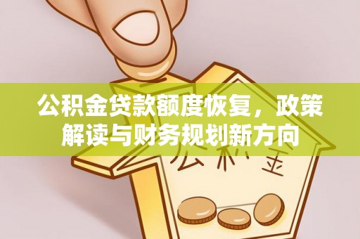 舟曲公积金贷款额度恢复，政策解读与财务规划新方向