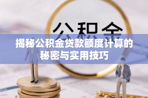 舟曲揭秘公积金贷款额度计算的秘密与实用技巧