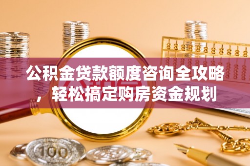 舟曲公积金贷款额度咨询全攻略，轻松搞定购房资金规划