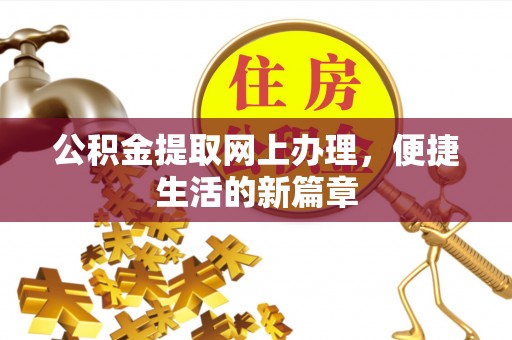 舟曲公积金提取网上办理，便捷生活的新篇章