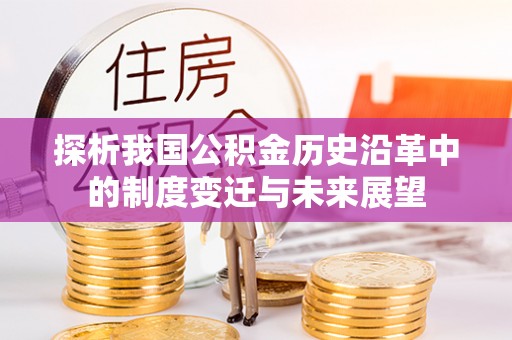 舟曲探析我国公积金历史沿革中的制度变迁与未来展望