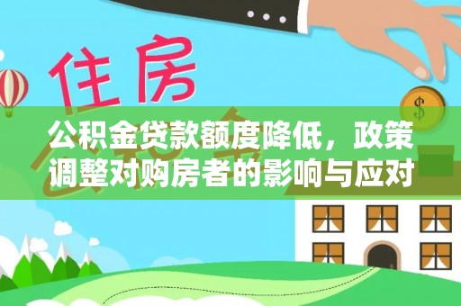 舟曲公积金贷款额度降低，政策调整对购房者的影响与应对策略