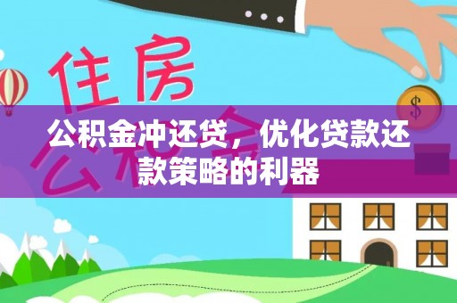 舟曲公积金冲还贷，优化贷款还款策略的利器