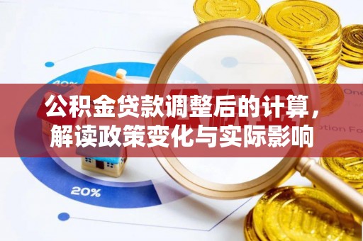舟曲公积金贷款调整后的计算，解读政策变化与实际影响
