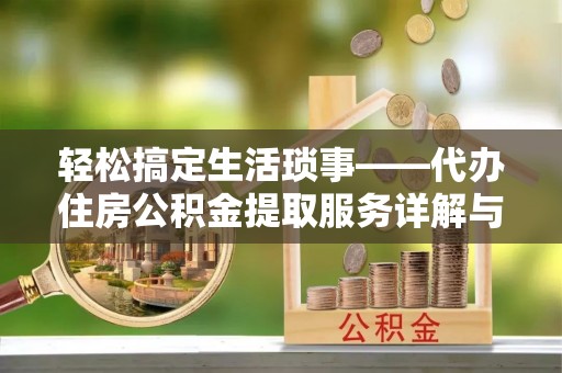 舟曲轻松搞定生活琐事——代办住房公积金提取服务详解与实用指南