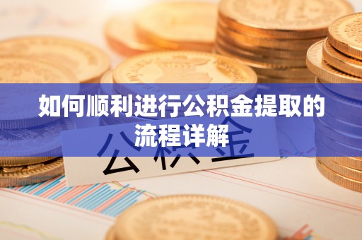 舟曲如何顺利进行公积金提取的流程详解