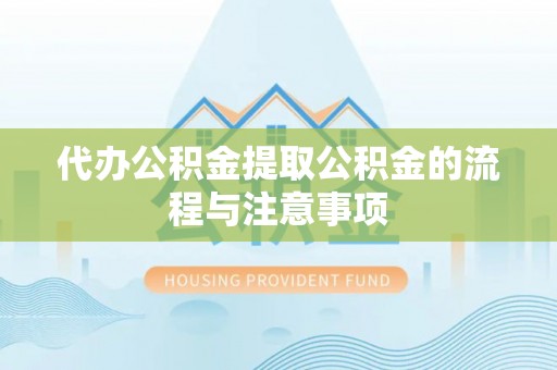 舟曲代办公积金提取公积金的流程与注意事项