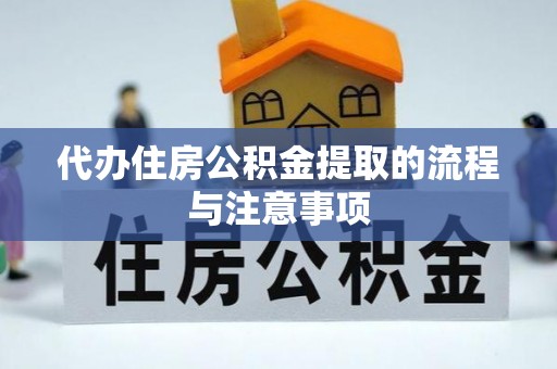 舟曲代办住房公积金提取的流程与注意事项