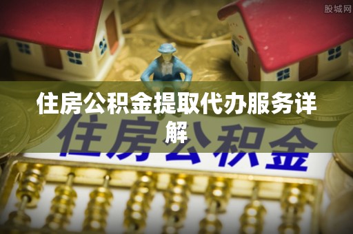 舟曲住房公积金提取代办服务详解